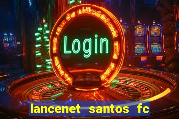 lancenet santos fc ultimas noticias